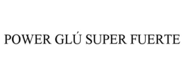 POWER GLÚ SUPER FUERTE trademark