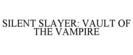 SILENT SLAYER: VAULT OF THE VAMPIRE trademark