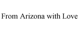 FROM ARIZONA WITH LOVE trademark