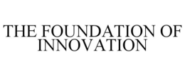 THE FOUNDATION OF INNOVATION trademark