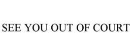 SEE YOU OUT OF COURT trademark