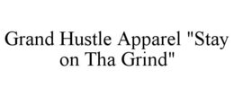 GRAND HUSTLE APPAREL "STAY ON THA GRIND" trademark