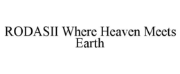 RODASII WHERE HEAVEN MEETS EARTH trademark