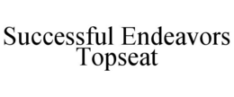 SUCCESSFUL ENDEAVORS TOPSEAT trademark