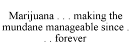MARIJUANA . . . MAKING THE MUNDANE MANAGEABLE SINCE . . . FOREVER trademark