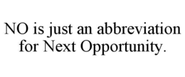 NO IS JUST AN ABBREVIATION FOR NEXT OPPORTUNITY. trademark