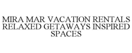 MIRA MAR VACATION RENTALS RELAXED GETAWAYS INSPIRED SPACES trademark