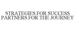 STRATEGIES FOR SUCCESS PARTNERS FOR THE JOURNEY trademark