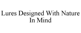 LURES DESIGNED WITH NATURE IN MIND trademark