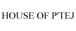 HOUSE OF P'TEJ trademark
