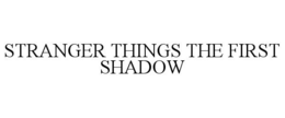 STRANGER THINGS THE FIRST SHADOW trademark