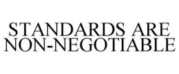 STANDARDS ARE NON-NEGOTIABLE trademark
