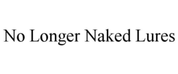 NO LONGER NAKED LURES trademark