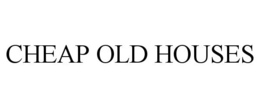 CHEAP OLD HOUSES trademark