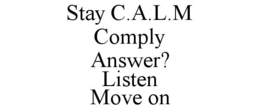 COMPLY ANSWER? LISTEN MOVE ON STAY C.A.L.M trademark