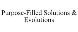PURPOSE-FILLED SOLUTIONS & EVOLUTIONS trademark