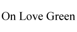 ON LOVE GREEN trademark
