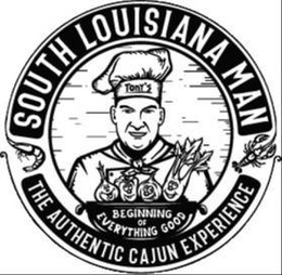 TONY'S. SOUTH LOUSIANA MAN. THE AUTHENTIC CAJUN EXPERIENCE. BEGINNING OF EVERYTHING GOOD trademark