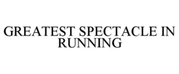 GREATEST SPECTACLE IN RUNNING trademark