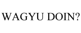 WAGYU DOIN? trademark