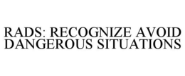RADS: RECOGNIZE AVOID DANGEROUS SITUATIONS trademark