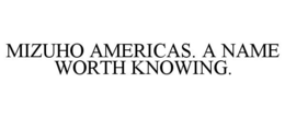 MIZUHO AMERICAS. A NAME WORTH KNOWING. trademark