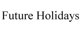 FUTURE HOLIDAYS trademark