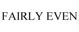 FAIRLY EVEN trademark