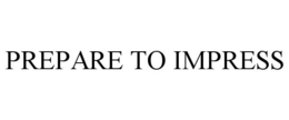 PREPARE TO IMPRESS trademark