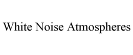WHITE NOISE ATMOSPHERES trademark