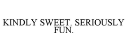 KINDLY SWEET. SERIOUSLY FUN. trademark