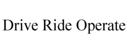 DRIVE RIDE OPERATE trademark