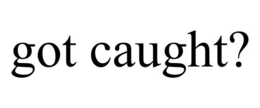 GOT CAUGHT? trademark