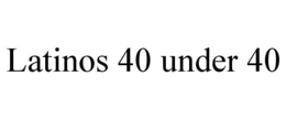 LATINOS 40 UNDER 40 trademark