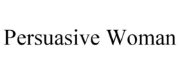 PERSUASIVE WOMAN trademark