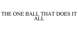 THE ONE BALL THAT DOES IT ALL trademark