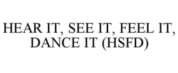 HEAR IT, SEE IT, FEEL IT, DANCE IT (HSFD) trademark