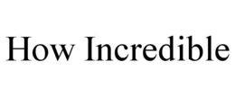 HOW INCREDIBLE trademark