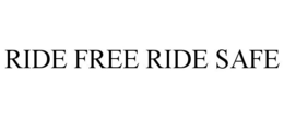 RIDE FREE RIDE SAFE trademark
