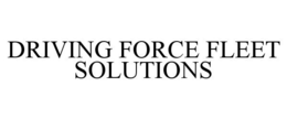 DRIVING FORCE FLEET SOLUTIONS trademark