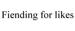 FIENDING FOR LIKES trademark