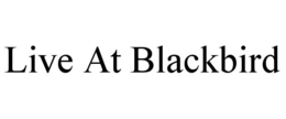LIVE AT BLACKBIRD trademark