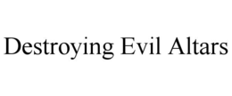 DESTROYING EVIL ALTARS trademark