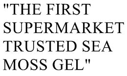 "THE FIRST SUPERMARKET TRUSTED SEA MOSS GEL" trademark