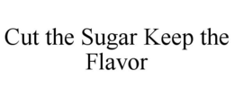 CUT THE SUGAR KEEP THE FLAVOR trademark