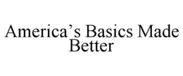 AMERICA'S BASICS MADE BETTER trademark
