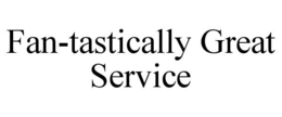 FAN-TASTICALLY GREAT SERVICE trademark