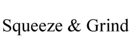 SQUEEZE & GRIND trademark