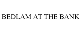 BEDLAM AT THE BANK trademark