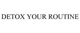 DETOX YOUR ROUTINE trademark
